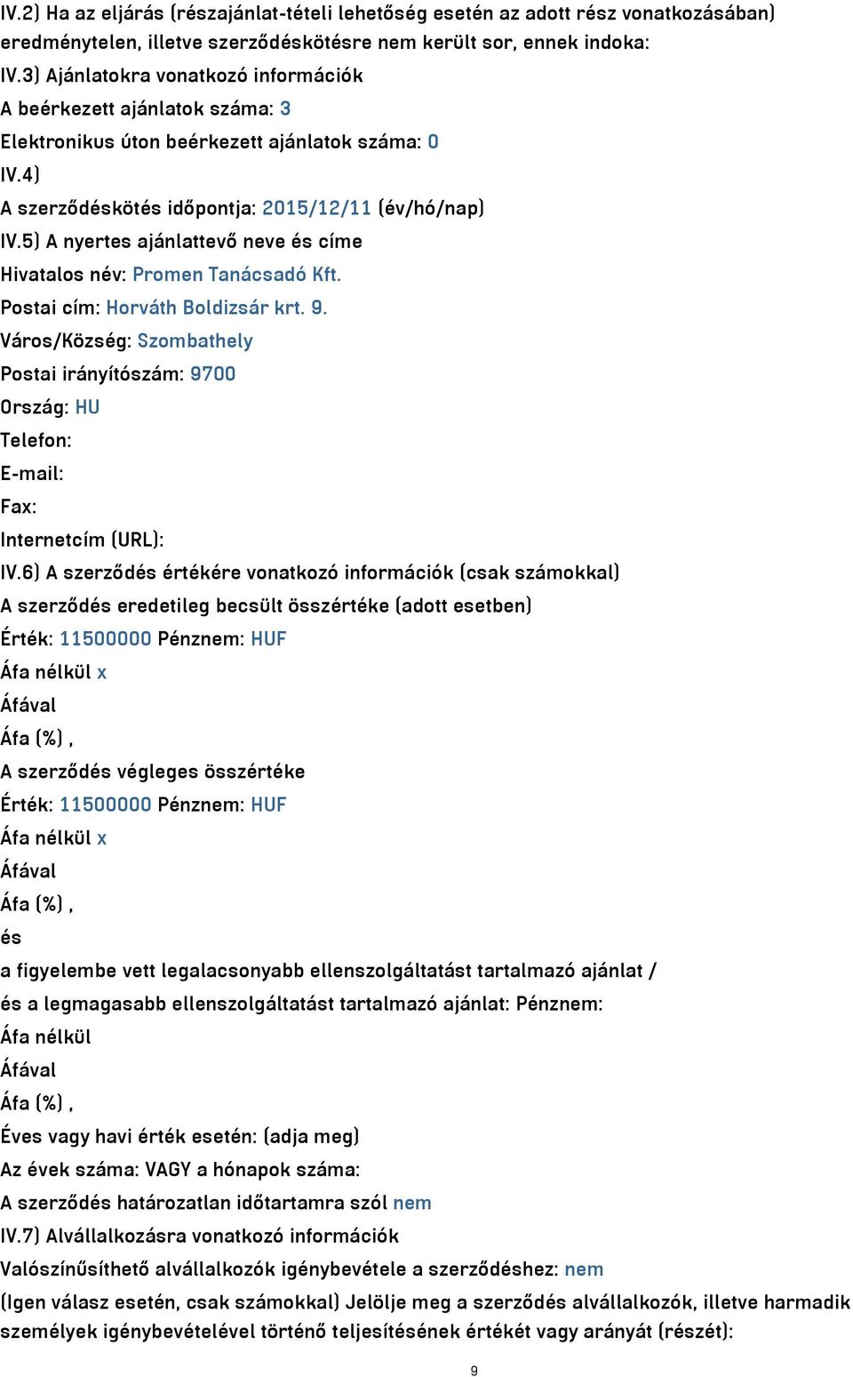 5) A nyertes ajánlattevő neve és címe Hivatalos név: Promen Tanácsadó Kft. Postai cím: Horváth Boldizsár krt. 9.