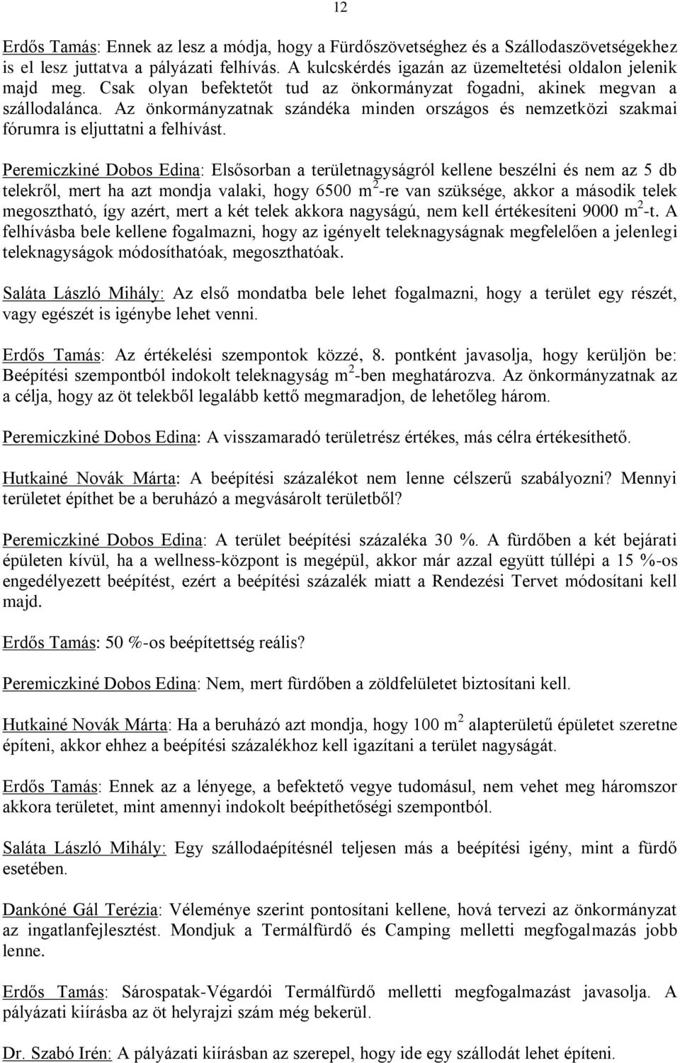 Peremiczkiné Dobos Edina: Elsősorban a területnagyságról kellene beszélni és nem az 5 db telekről, mert ha azt mondja valaki, hogy 6500 m 2 -re van szüksége, akkor a második telek megosztható, így