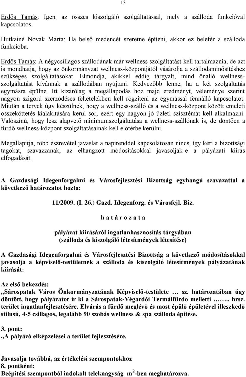 szolgáltatásokat. Elmondja, akikkel eddig tárgyalt, mind önálló wellnessszolgáltatást kívánnak a szállodában nyújtani. Kedvezőbb lenne, ha a két szolgáltatás egymásra épülne.