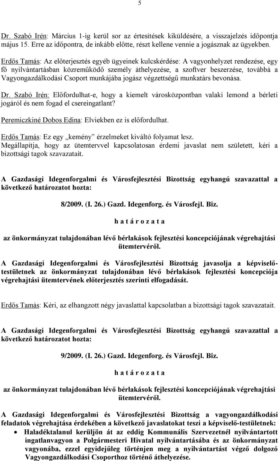 Csoport munkájába jogász végzettségű munkatárs bevonása. Dr. Szabó Irén: Előfordulhat-e, hogy a kiemelt városközpontban valaki lemond a bérleti jogáról és nem fogad el csereingatlant?