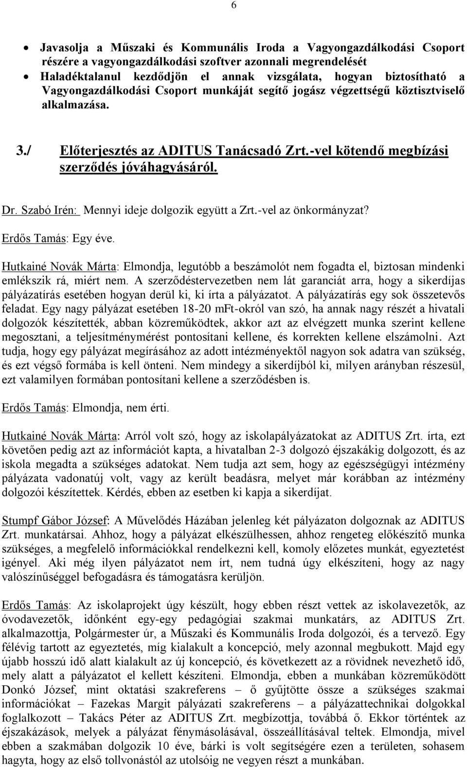 Szabó Irén: Mennyi ideje dolgozik együtt a Zrt.-vel az önkormányzat? Erdős Tamás: Egy éve.