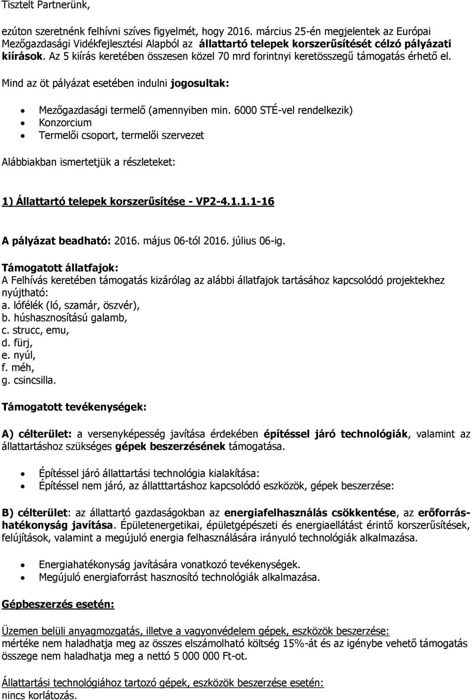 Az 5 kiírás keretében összesen közel 70 mrd forintnyi keretösszegű támogatás érhető el. Mind az öt pályázat esetében indulni jogosultak: Mezőgazdasági termelő (amennyiben min.