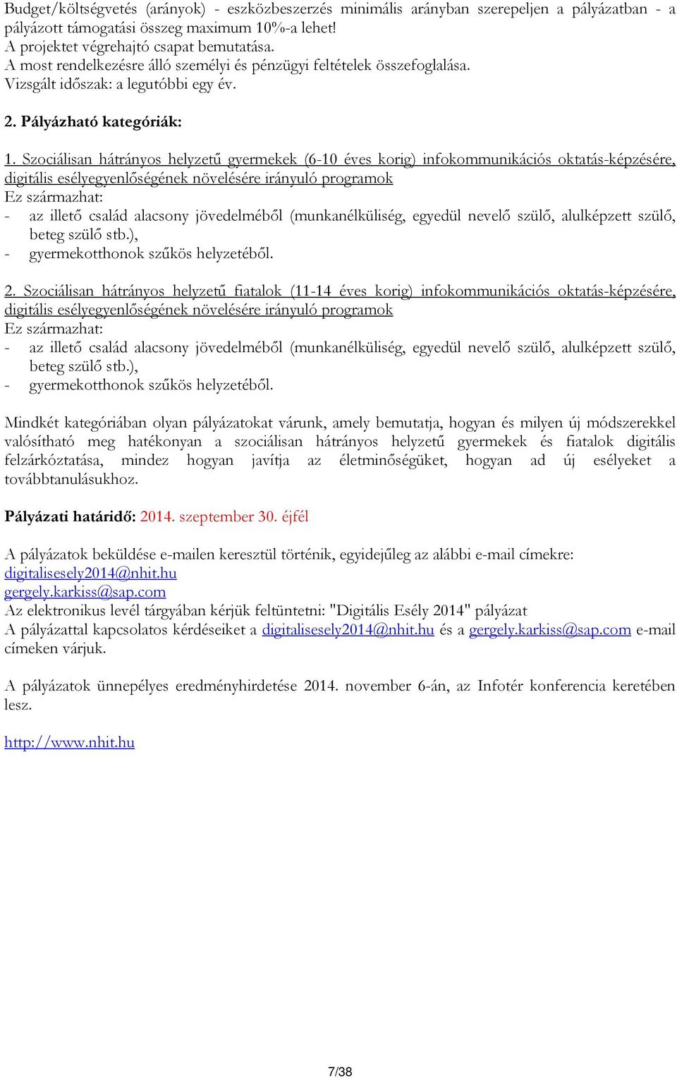 Szociálisan hátrányos helyzetű gyermekek (6-10 éves korig) infokommunikációs oktatás-képzésére, digitális esélyegyenlőségének növelésére irányuló programok Ez származhat: - az illető család alacsony