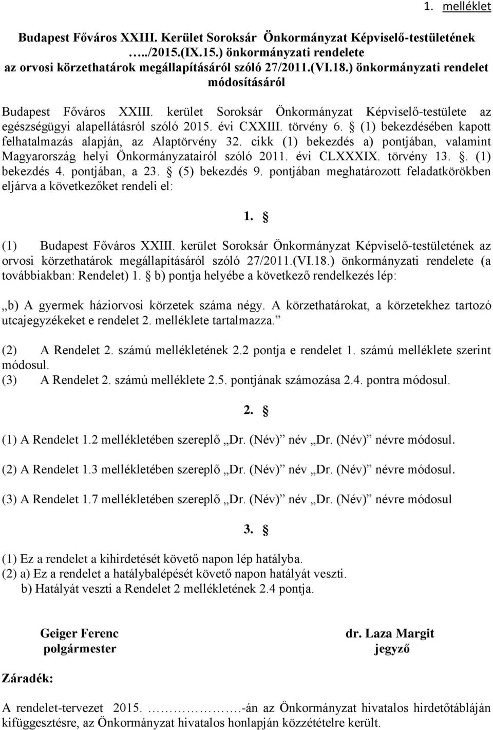 (1) bekezdésében kapott felhatalmazás alapján, az Alaptörvény 32. cikk (1) bekezdés a) pontjában, valamint Magyarország helyi Önkormányzatairól szóló 2011. évi CLXXXIX. törvény 13.. (1) bekezdés 4.