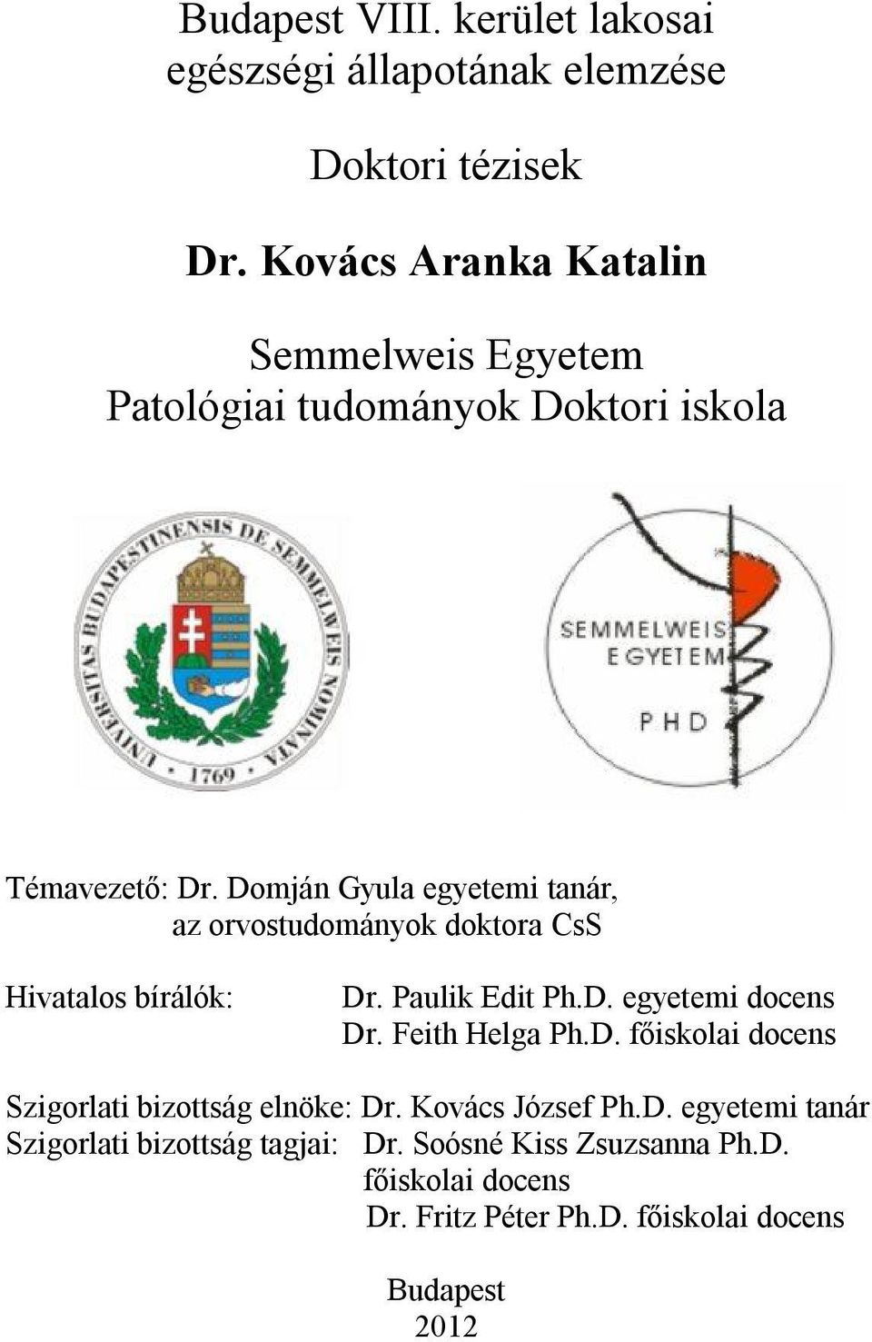 Domján Gyula egyetemi tanár, az orvostudományok doktora CsS Hivatalos bírálók: Dr. Paulik Edit Ph.D. egyetemi docens Dr.