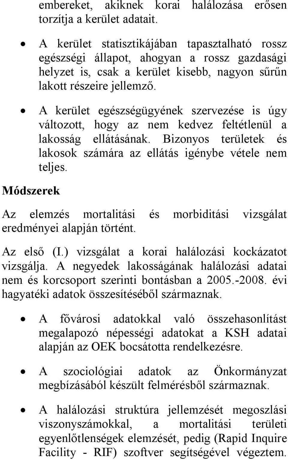 A kerület egészségügyének szervezése is úgy változott, hogy az nem kedvez feltétlenül a lakosság ellátásának. Bizonyos területek és lakosok számára az ellátás igénybe vétele nem teljes.