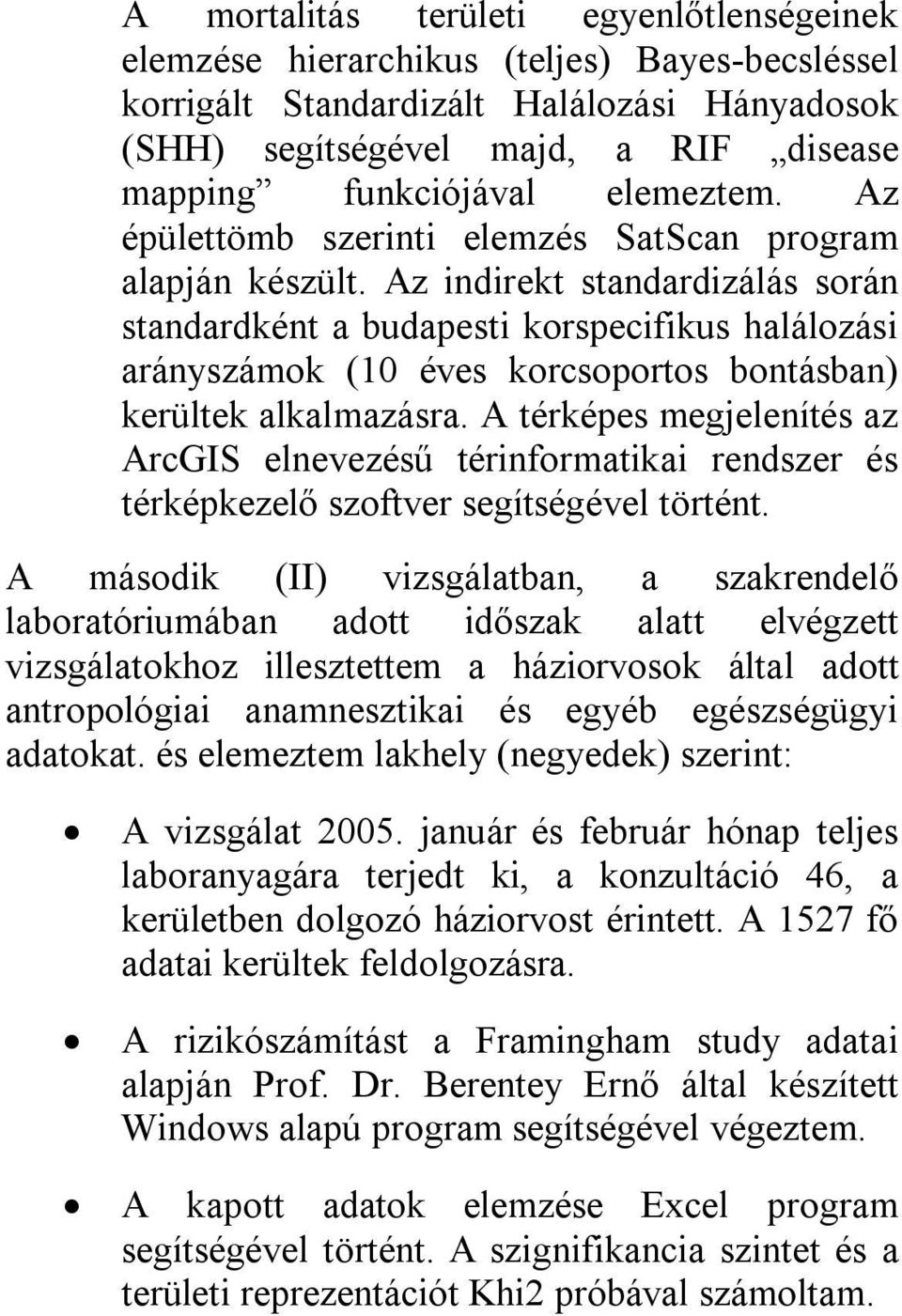 Az indirekt standardizálás során standardként a budapesti korspecifikus halálozási arányszámok (10 éves korcsoportos bontásban) kerültek alkalmazásra.