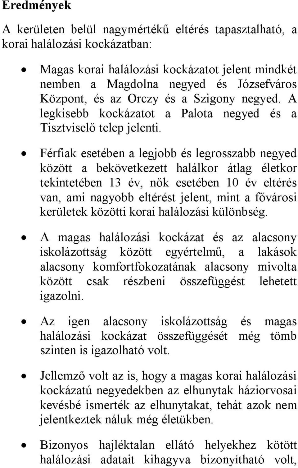 Férfiak esetében a legjobb és legrosszabb negyed között a bekövetkezett halálkor átlag életkor tekintetében 13 év, nők esetében 10 év eltérés van, ami nagyobb eltérést jelent, mint a fővárosi