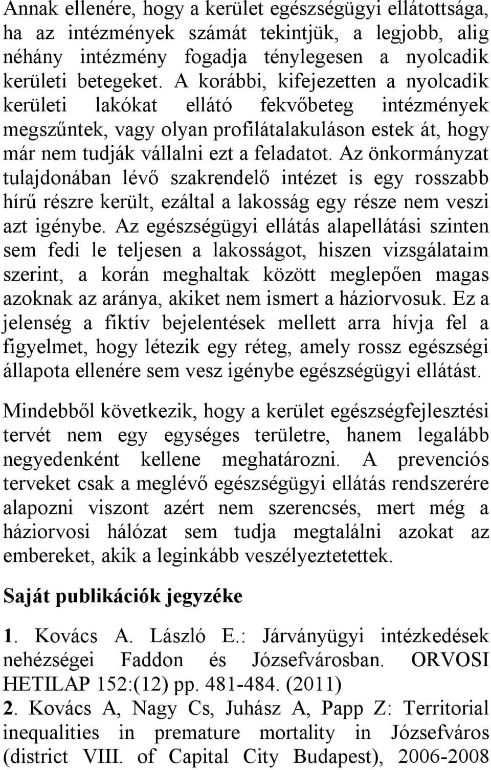 Az önkormányzat tulajdonában lévő szakrendelő intézet is egy rosszabb hírű részre került, ezáltal a lakosság egy része nem veszi azt igénybe.