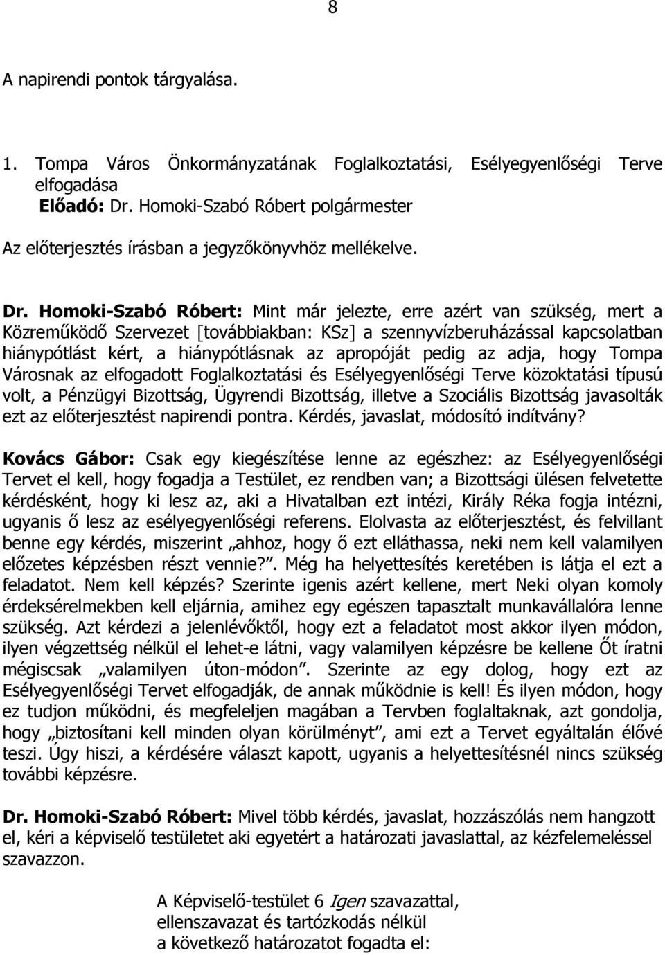 Homoki-Szabó Róbert: Mint már jelezte, erre azért van szükség, mert a Közreműködő Szervezet [továbbiakban: KSz] a szennyvízberuházással kapcsolatban hiánypótlást kért, a hiánypótlásnak az apropóját