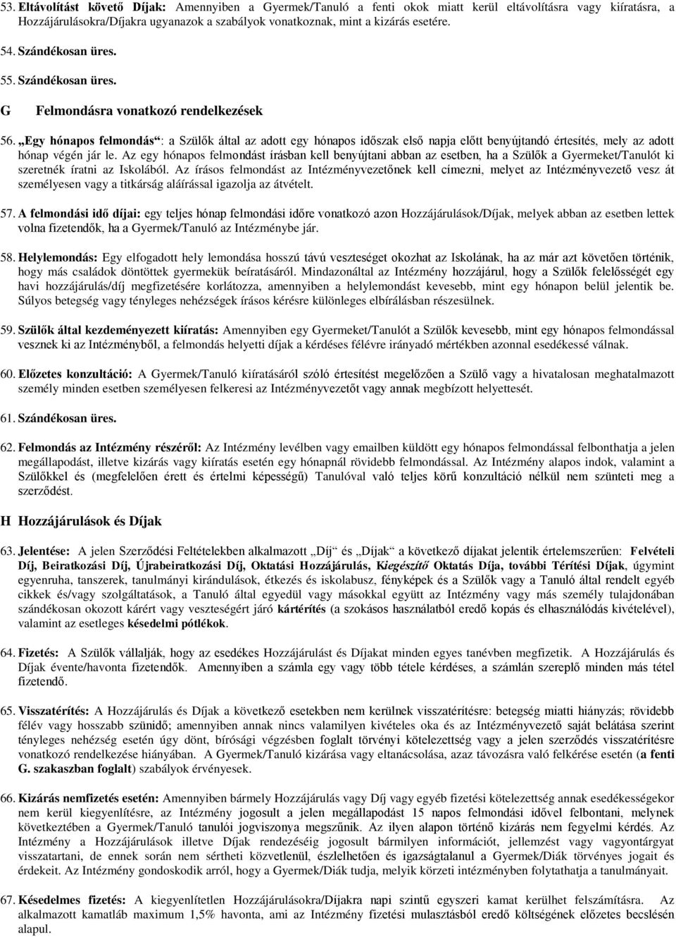 Egy hónapos felmondás : a Szülők által az adott egy hónapos időszak első napja előtt benyújtandó értesítés, mely az adott hónap végén jár le.