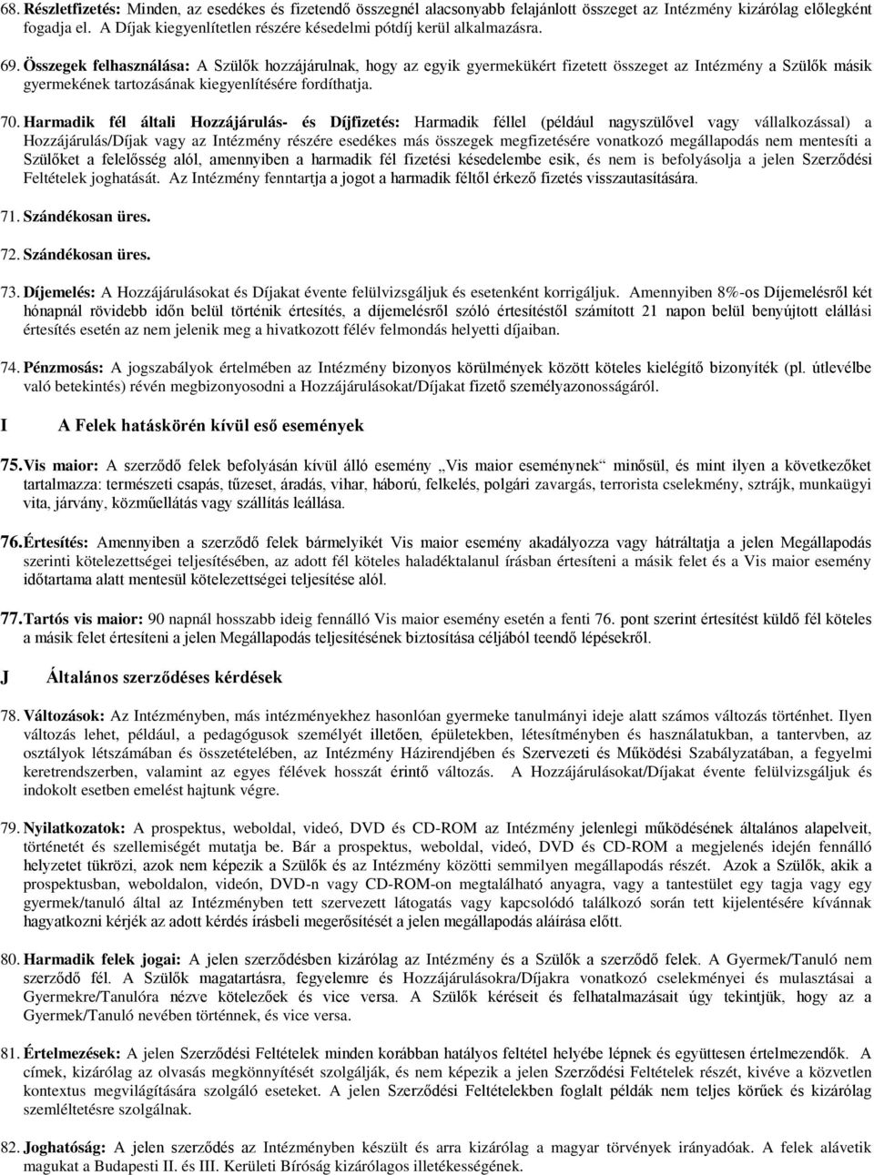 Összegek felhasználása: A Szülők hozzájárulnak, hogy az egyik gyermekükért fizetett összeget az Intézmény a Szülők másik gyermekének tartozásának kiegyenlítésére fordíthatja. 70.