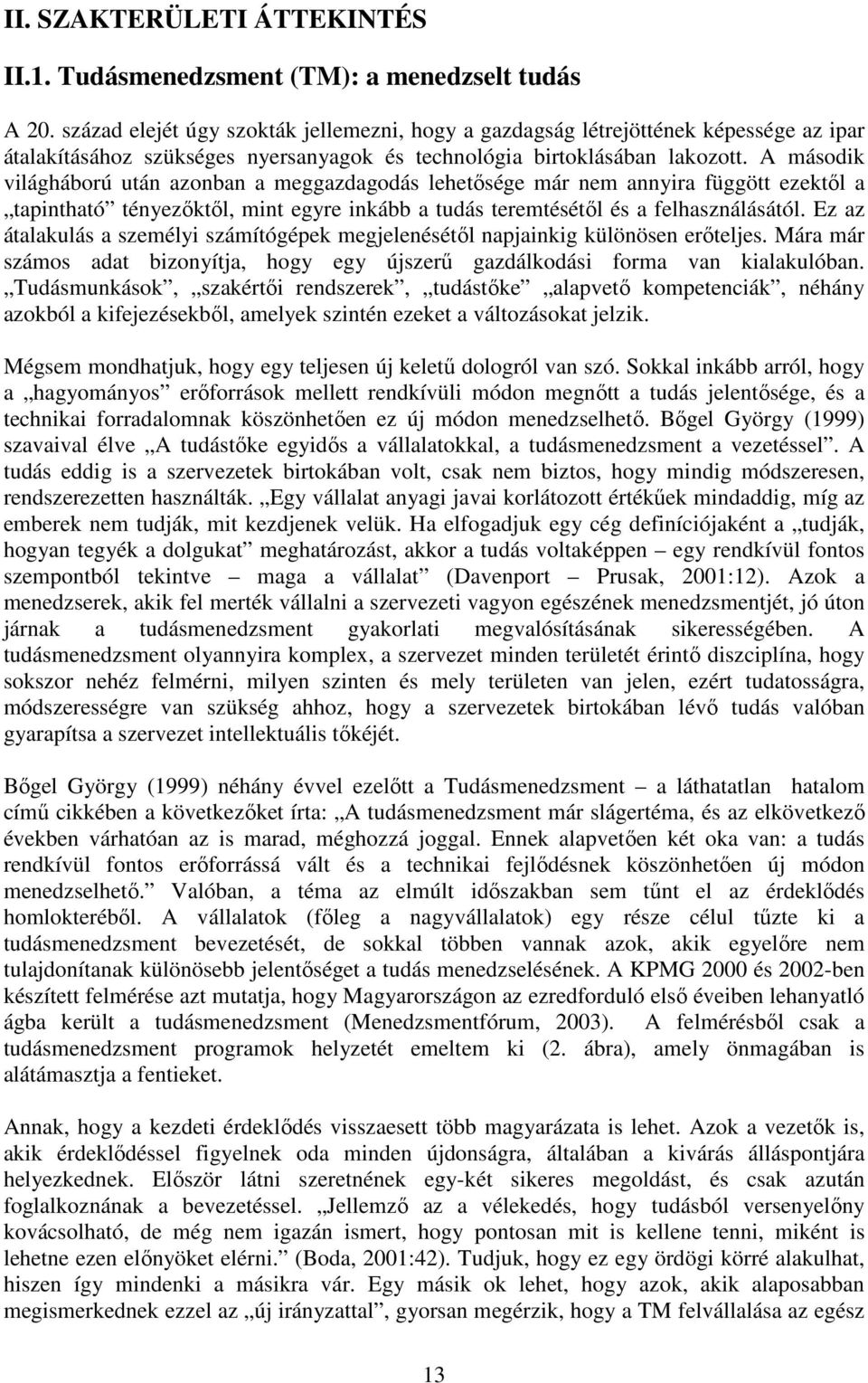 A második világháború után azonban a meggazdagodás lehetősége már nem annyira függött ezektől a tapintható tényezőktől, mint egyre inkább a tudás teremtésétől és a felhasználásától.