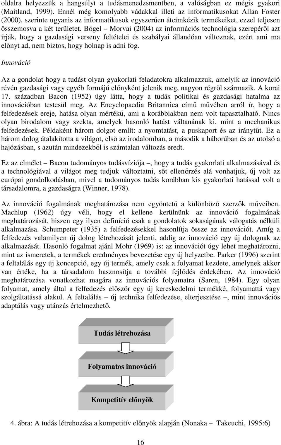 Bőgel Morvai (2004) az információs technológia szerepéről azt írják, hogy a gazdasági verseny feltételei és szabályai állandóan változnak, ezért ami ma előnyt ad, nem biztos, hogy holnap is adni fog.