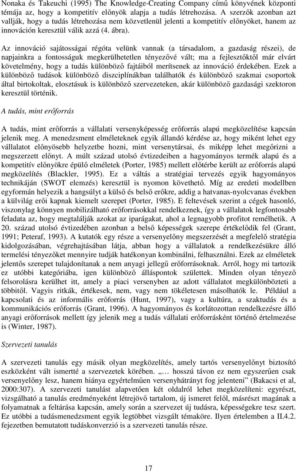 Az innováció sajátosságai régóta velünk vannak (a társadalom, a gazdaság részei), de napjainkra a fontosságuk megkerülhetetlen tényezővé vált; ma a fejlesztőktől már elvárt követelmény, hogy a tudás