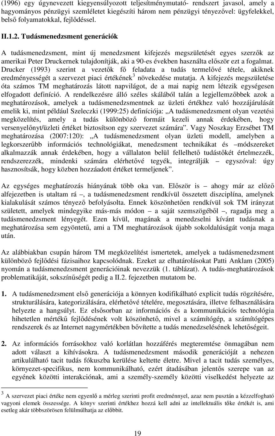 Tudásmenedzsment generációk A tudásmenedzsment, mint új menedzsment kifejezés megszületését egyes szerzők az amerikai Peter Druckernek tulajdonítják, aki a 90-es években használta először ezt a