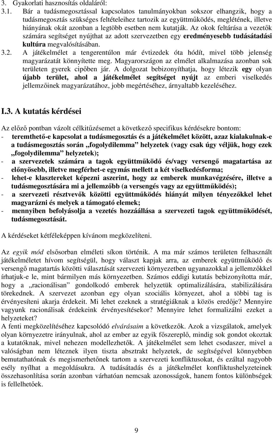 esetben nem kutatják. Az okok feltárása a vezetők számára segítséget nyújthat az adott szervezetben egy eredményesebb tudásátadási kultúra megvalósításában. 3.2.