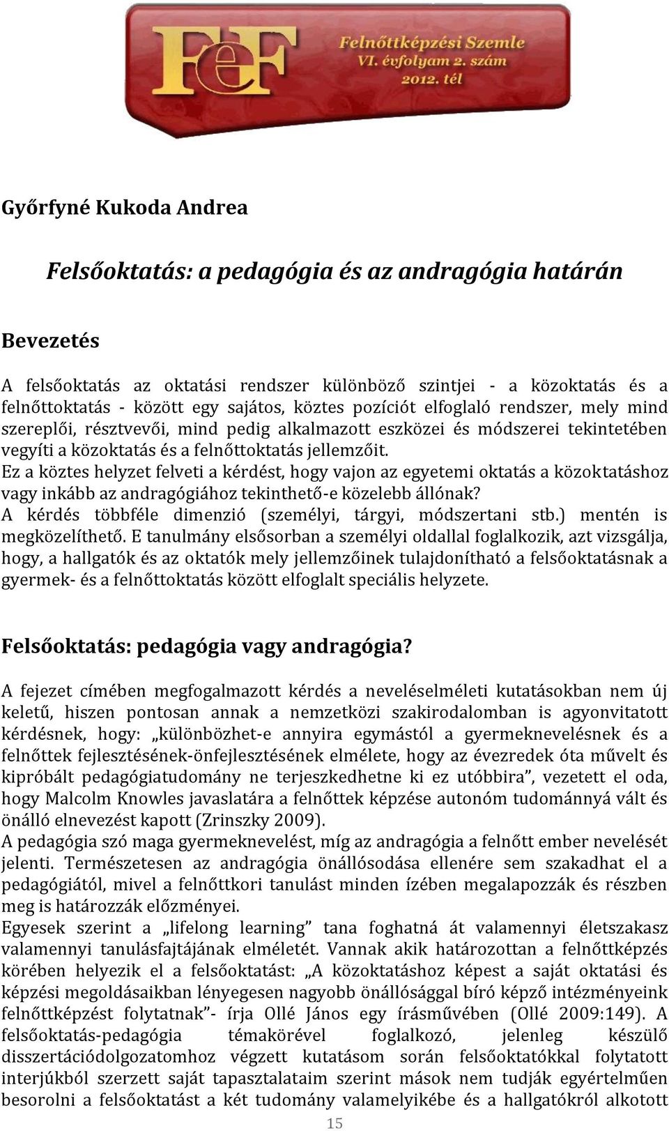 Ez a köztes helyzet felveti a kérdést, hogy vajon az egyetemi oktatás a közoktatáshoz vagy inkább az andragógiához tekinthető-e közelebb állónak?