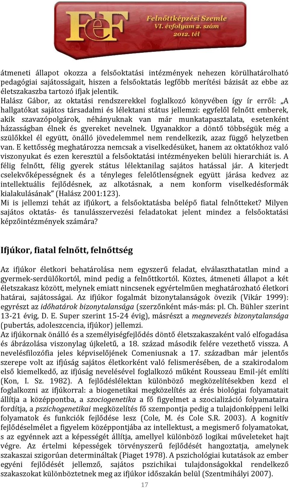 van már munkatapasztalata, esetenként házasságban élnek és gyereket nevelnek. Ugyanakkor a döntő többségük még a szülőkkel él együtt, önálló jövedelemmel nem rendelkezik, azaz függő helyzetben van.