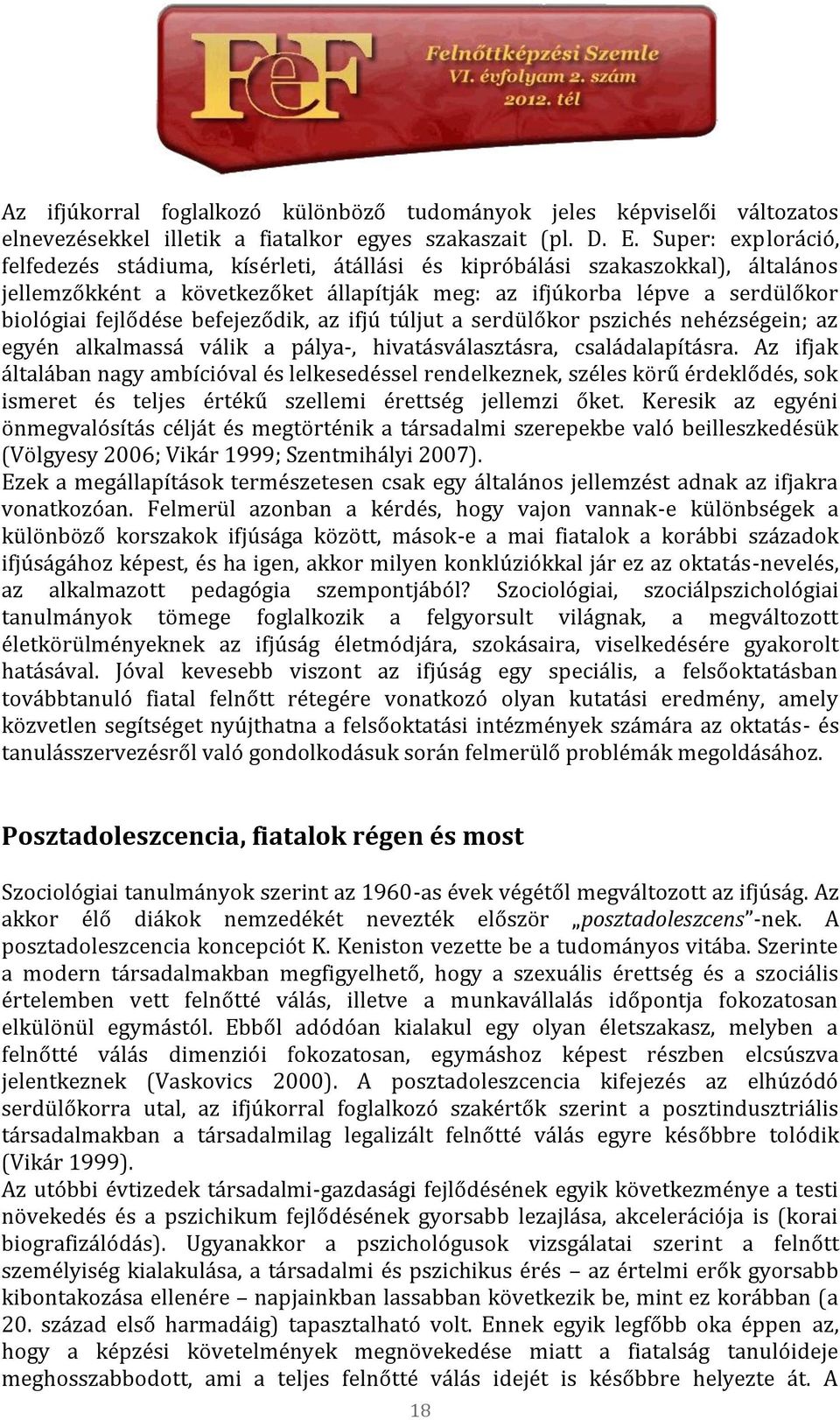 befejeződik, az ifjú túljut a serdülőkor pszichés nehézségein; az egyén alkalmassá válik a pálya-, hivatásválasztásra, családalapításra.