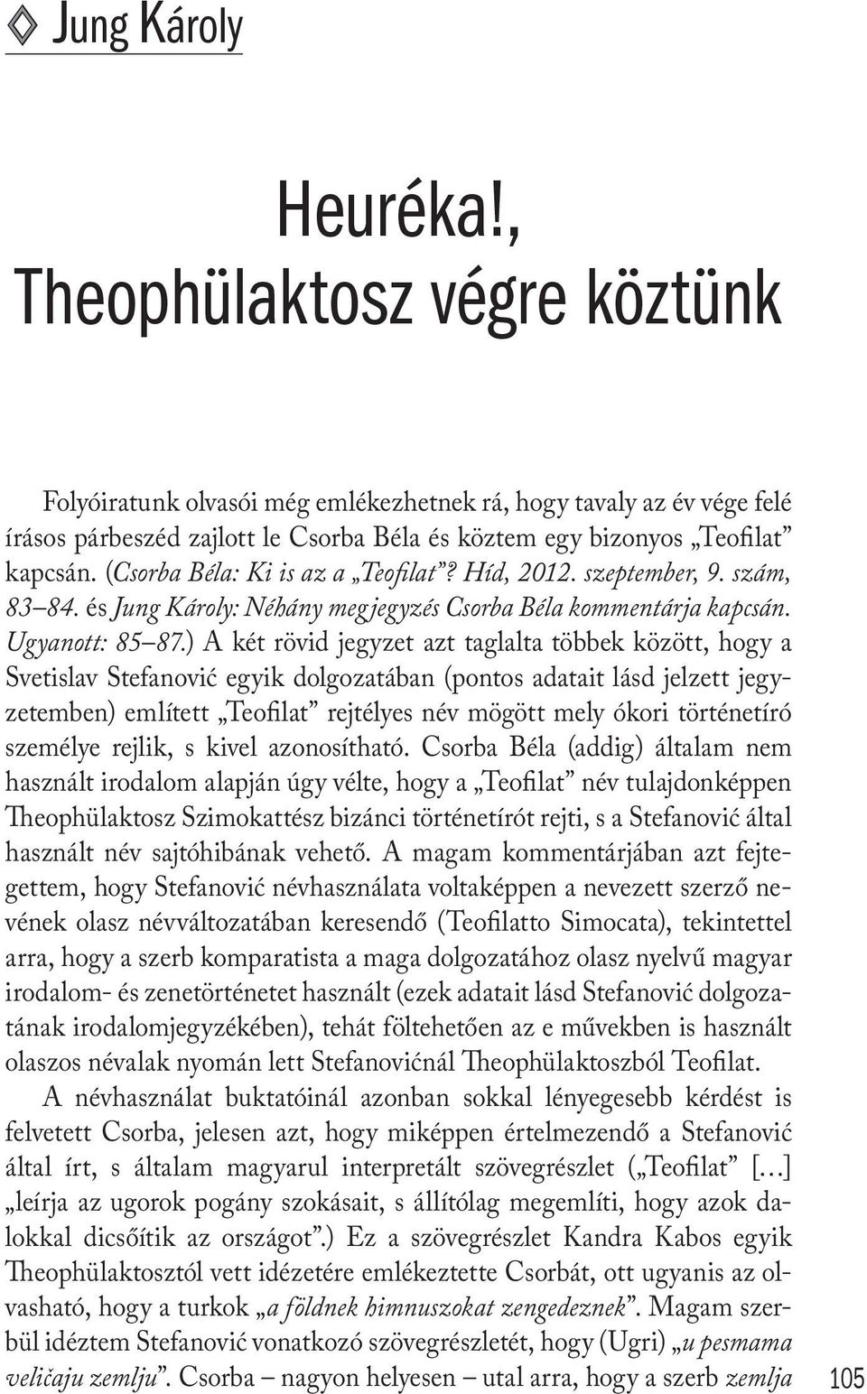 (Csorba Béla: Ki is az a Teofilat? Híd, 2012. szeptember, 9. szám, 83 84. és Jung Károly: Néhány megjegyzés Csorba Béla kommentárja kapcsán. Ugyanott: 85 87.