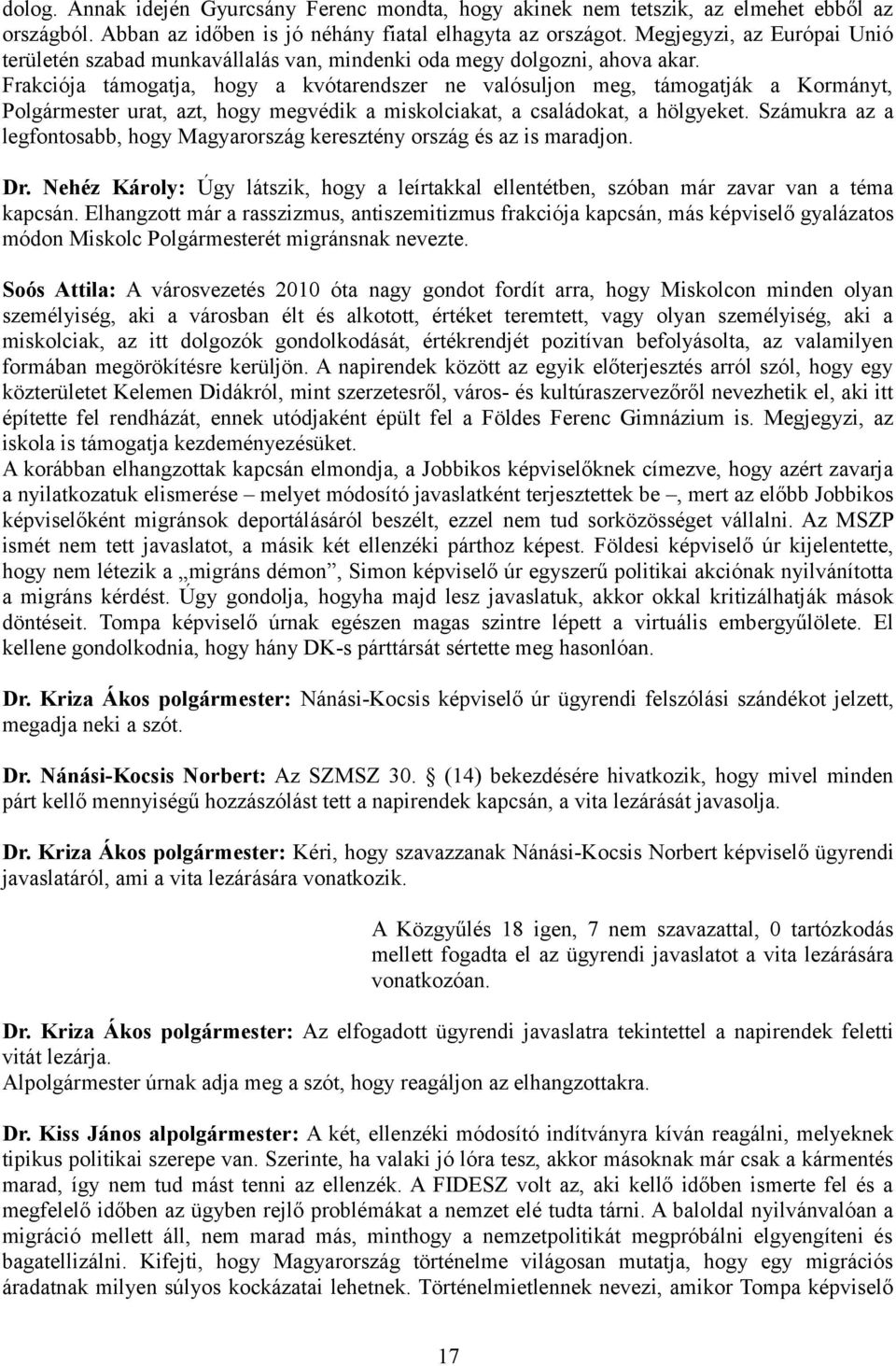 Frakciója támogatja, hogy a kvótarendszer ne valósuljon meg, támogatják a Kormányt, Polgármester urat, azt, hogy megvédik a miskolciakat, a családokat, a hölgyeket.