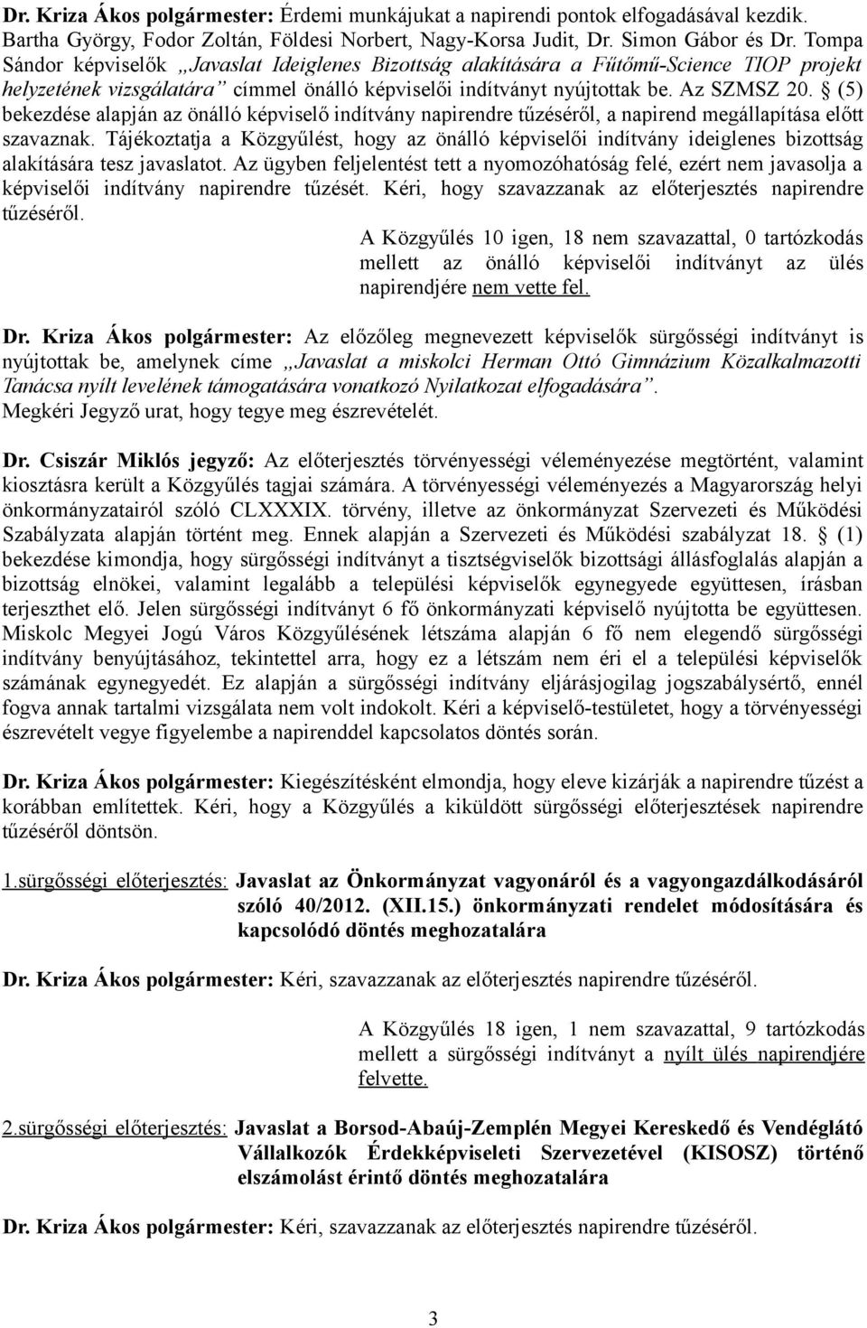 (5) bekezdése alapján az önálló képviselő indítvány napirendre tűzéséről, a napirend megállapítása előtt szavaznak.