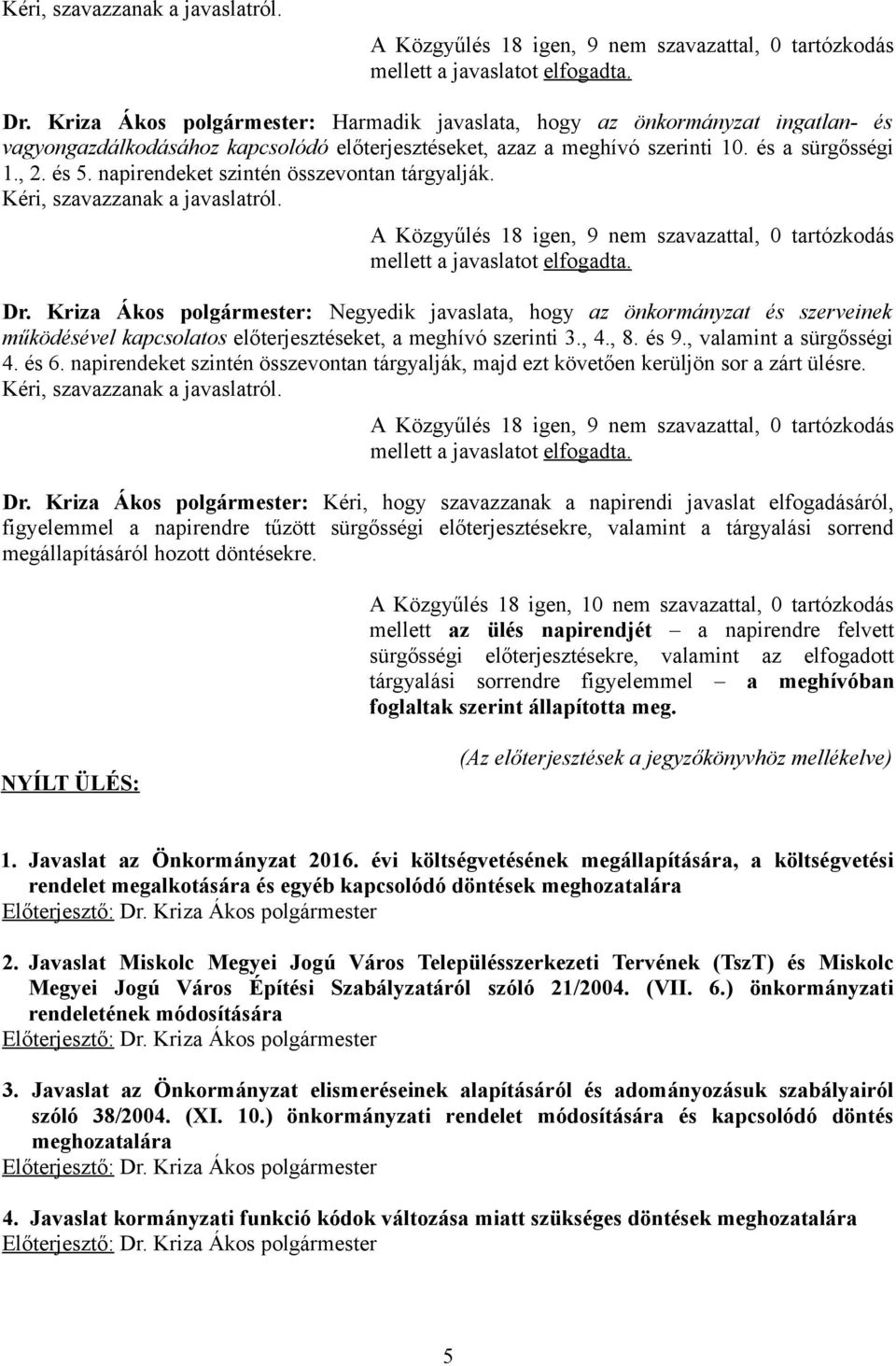 napirendeket szintén összevontan tárgyalják.  Kriza Ákos polgármester: Negyedik javaslata, hogy az önkormányzat és szerveinek működésével kapcsolatos előterjesztéseket, a meghívó szerinti 3., 4., 8.