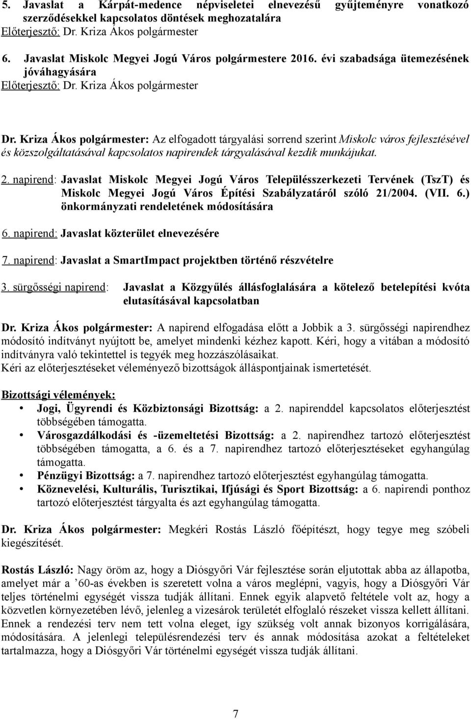 Kriza Ákos polgármester: Az elfogadott tárgyalási sorrend szerint Miskolc város fejlesztésével és közszolgáltatásával kapcsolatos napirendek tárgyalásával kezdik munkájukat. 2.