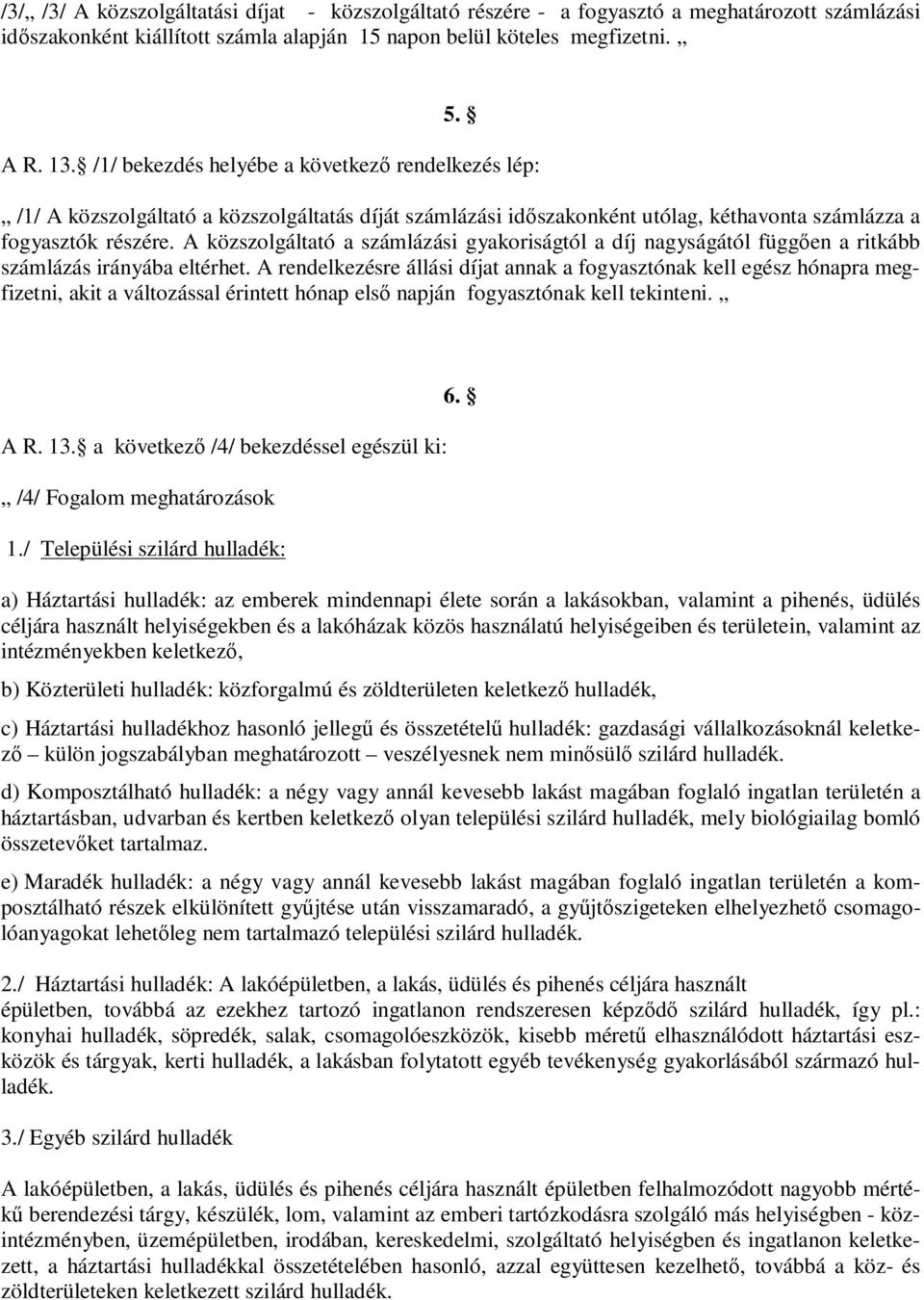 A közszolgáltató a számlázási gyakoriságtól a díj nagyságától függően a ritkább számlázás irányába eltérhet.