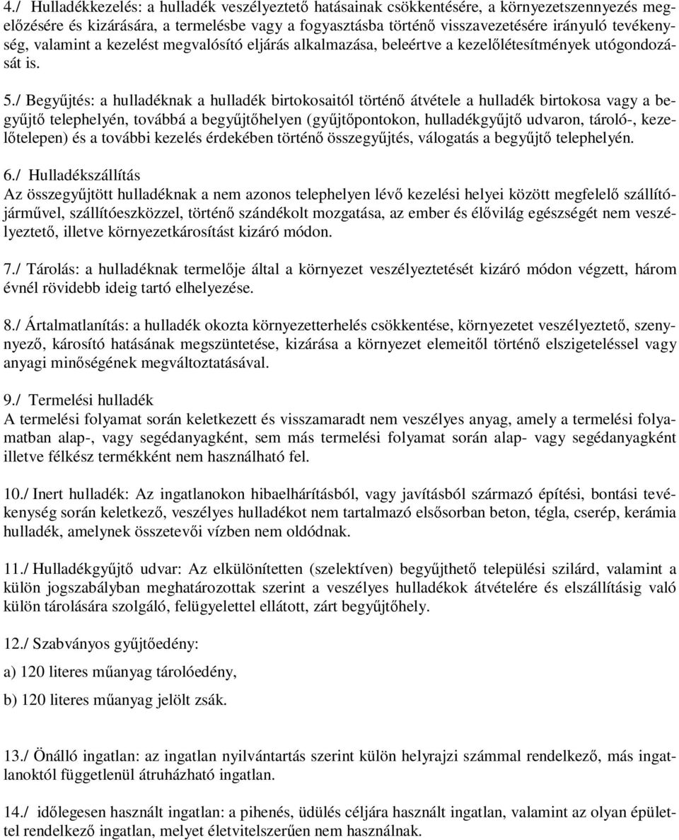 / Begyűjtés: a hulladéknak a hulladék birtokosaitól történő átvétele a hulladék birtokosa vagy a begyűjtő telephelyén, továbbá a begyűjtőhelyen (gyűjtőpontokon, hulladékgyűjtő udvaron, tároló-,