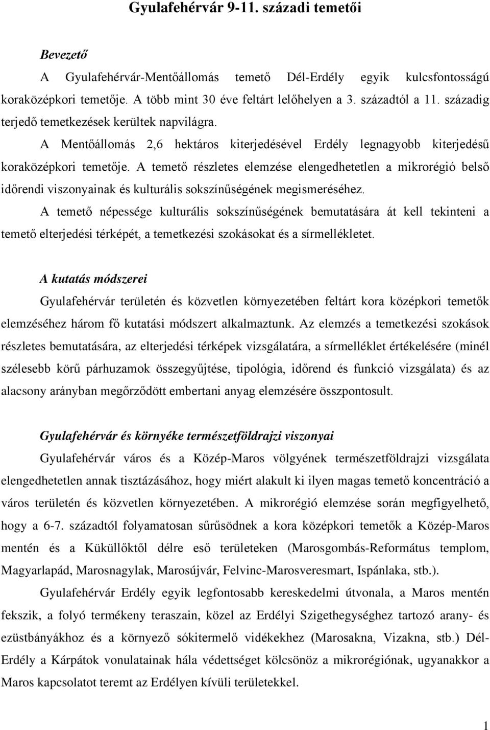 A temető részletes elemzése elengedhetetlen a mikrorégió belső időrendi viszonyainak és kulturális sokszínűségének megismeréséhez.