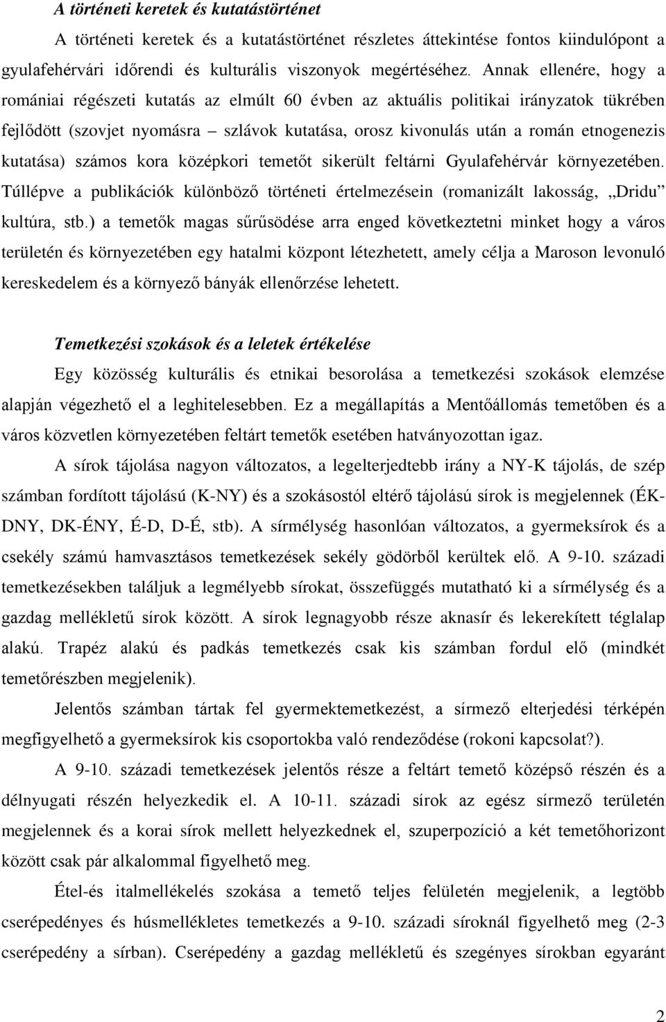 kutatása) számos kora középkori temetőt sikerült feltárni Gyulafehérvár környezetében. Túllépve a publikációk különböző történeti értelmezésein (romanizált lakosság, Dridu kultúra, stb.