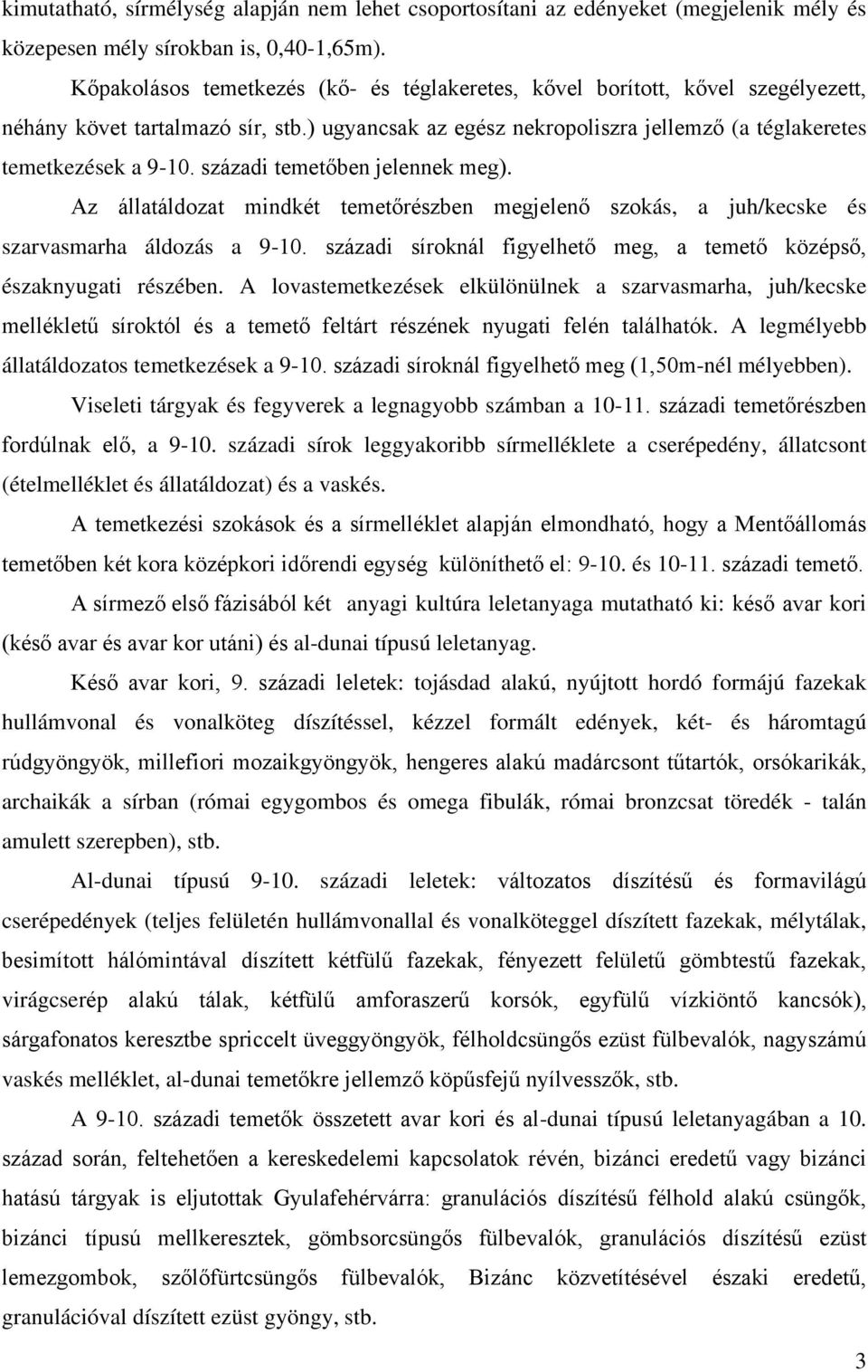 századi temetőben jelennek meg). Az állatáldozat mindkét temetőrészben megjelenő szokás, a juh/kecske és szarvasmarha áldozás a 9-10.