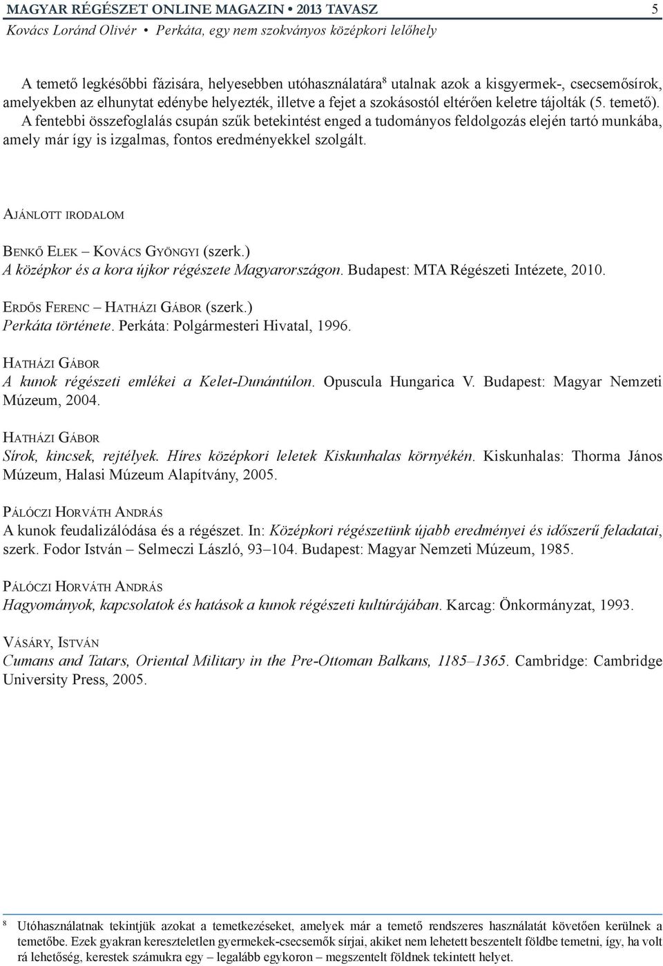 Ajánlott irodalom Benkő Elek Kovács Gyöngyi (szerk.) A középkor és a kora újkor régészete Magyarországon. Budapest: MTA Régészeti Intézete, 2010. Erdős Ferenc Hatházi Gábor (szerk.) Perkáta története.