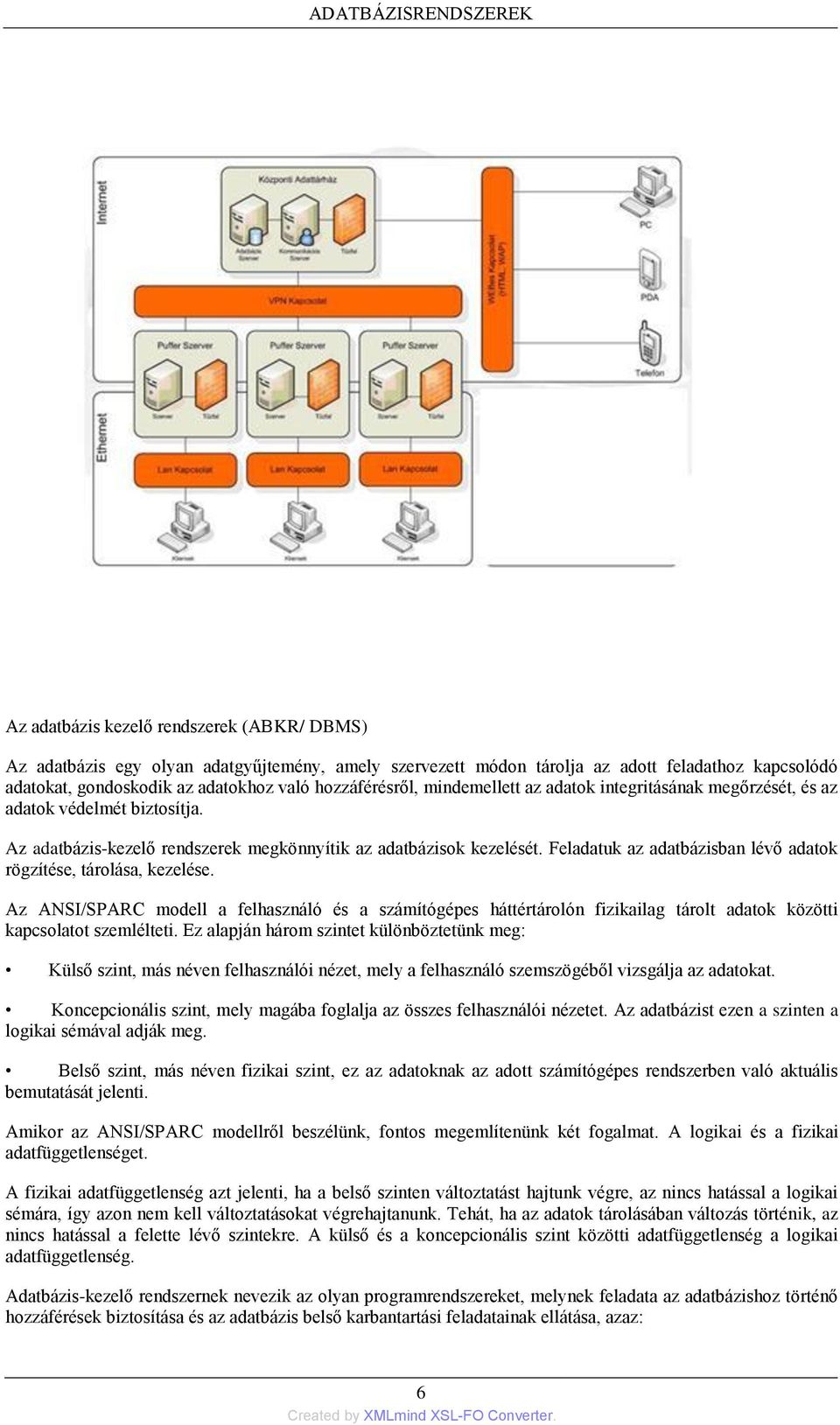 Feladatuk az adatbázisban lévő adatok rögzítése, tárolása, kezelése. Az ANSI/SPARC modell a felhasználó és a számítógépes háttértárolón fizikailag tárolt adatok közötti kapcsolatot szemlélteti.