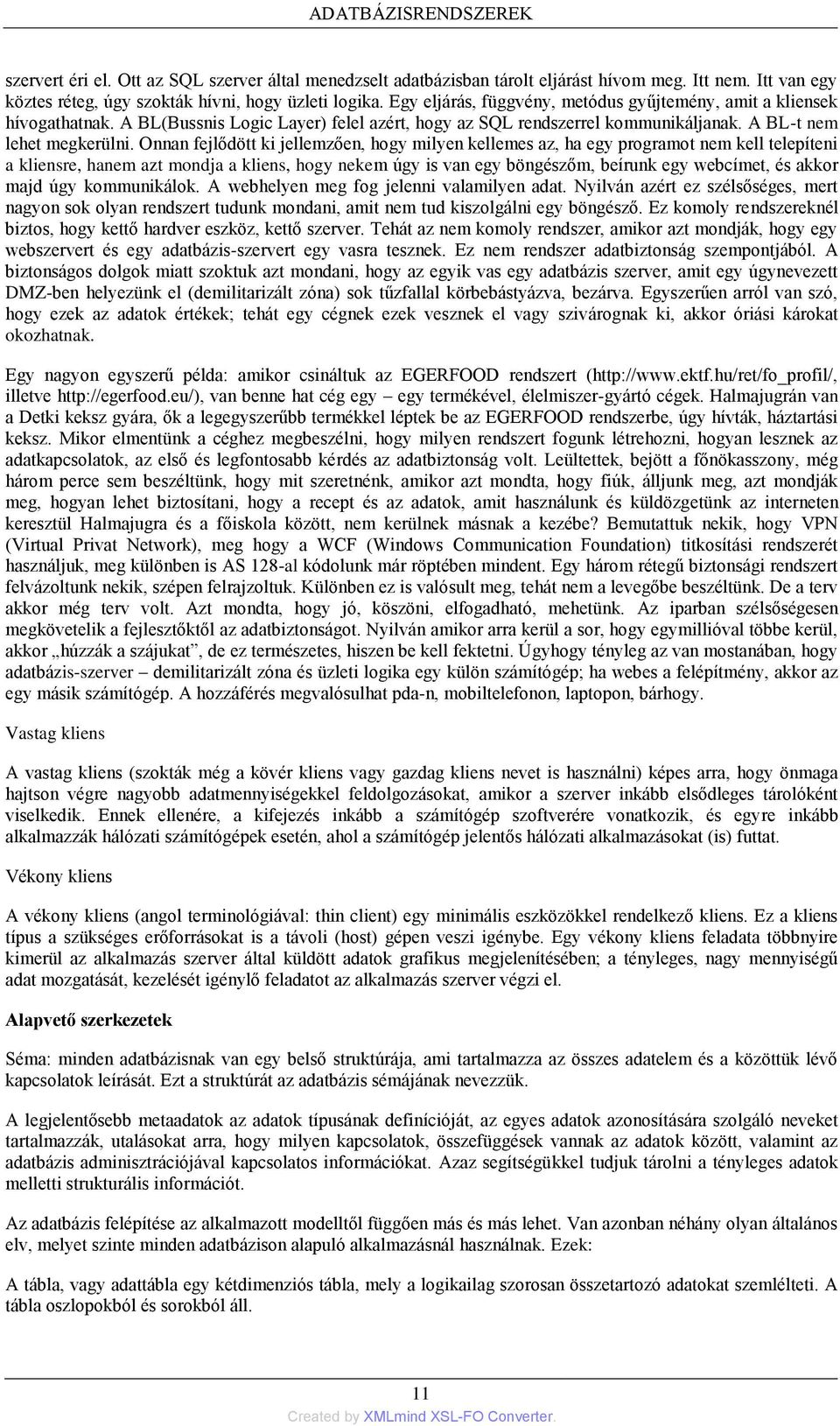 Onnan fejlődött ki jellemzően, hogy milyen kellemes az, ha egy programot nem kell telepíteni a kliensre, hanem azt mondja a kliens, hogy nekem úgy is van egy böngészőm, beírunk egy webcímet, és akkor