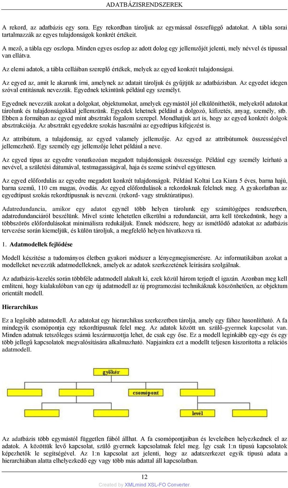 Az egyed az, amit le akarunk írni, amelynek az adatait tároljuk és gyűjtjük az adatbázisban. Az egyedet idegen szóval entitásnak nevezzük. Egyednek tekintünk például egy személyt.