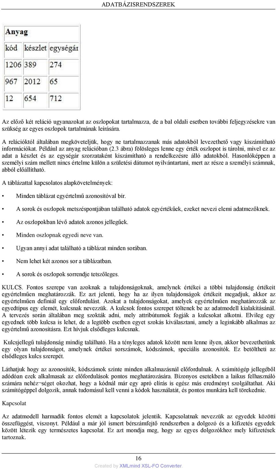 3 ábra) fölösleges lenne egy érték oszlopot is tárolni, mivel ez az adat a készlet és az egységár szorzataként kiszámítható a rendelkezésre álló adatokból.