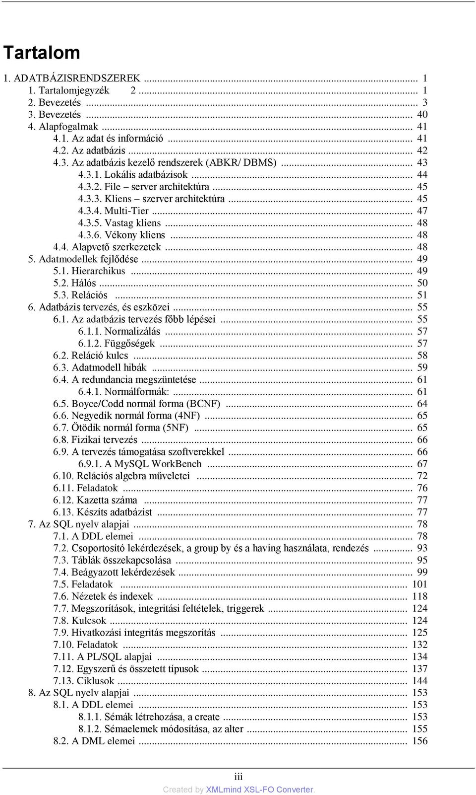 .. 48 5. Adatmodellek fejlődése... 49 5.1. Hierarchikus... 49 5.2. Hálós... 50 5.3. Relációs... 51 6. Adatbázis tervezés, és eszközei... 55 6.1. Az adatbázis tervezés főbb lépései... 55 6.1.1. Normalizálás.