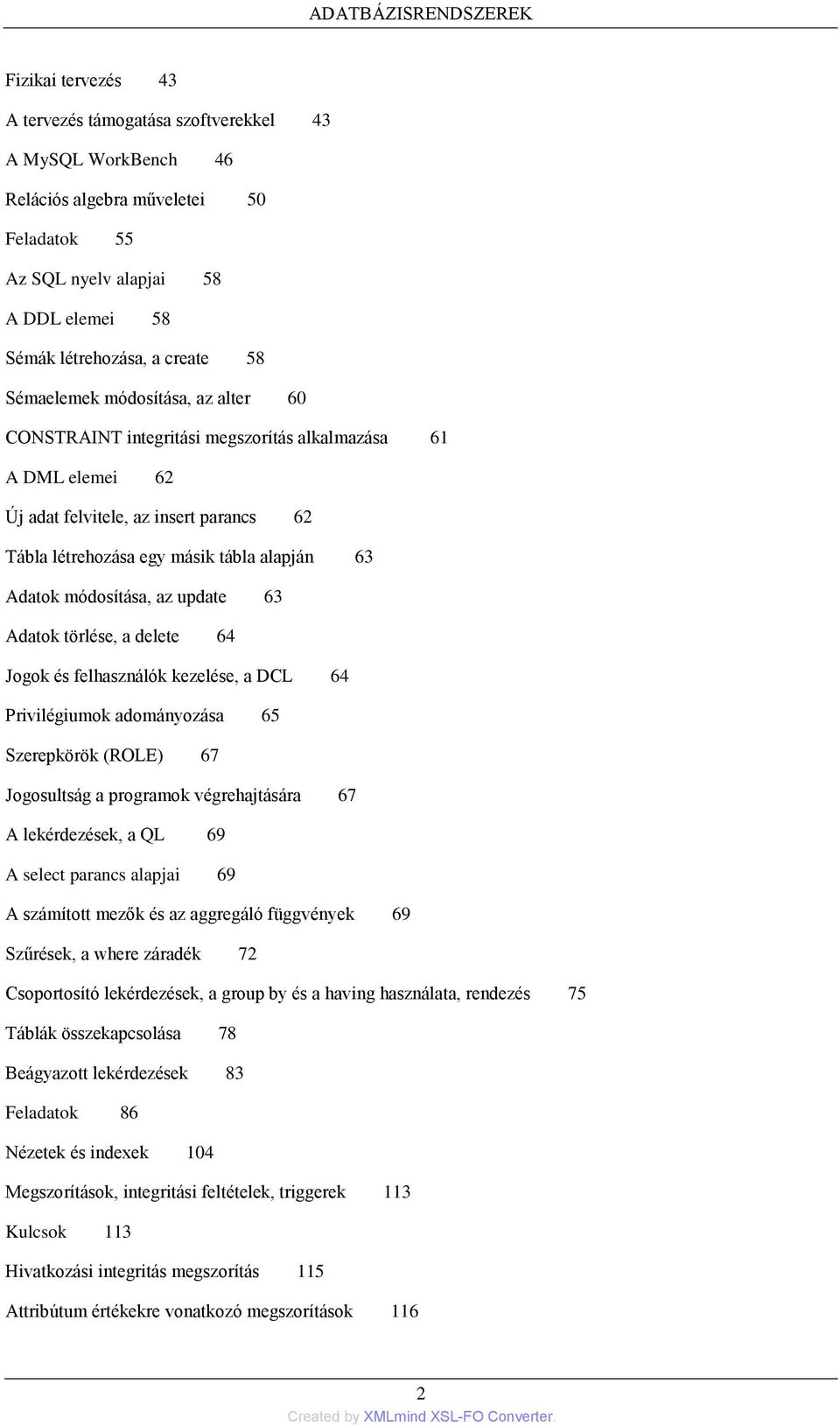 módosítása, az update 63 Adatok törlése, a delete 64 Jogok és felhasználók kezelése, a DCL 64 Privilégiumok adományozása 65 Szerepkörök (ROLE) 67 Jogosultság a programok végrehajtására 67 A