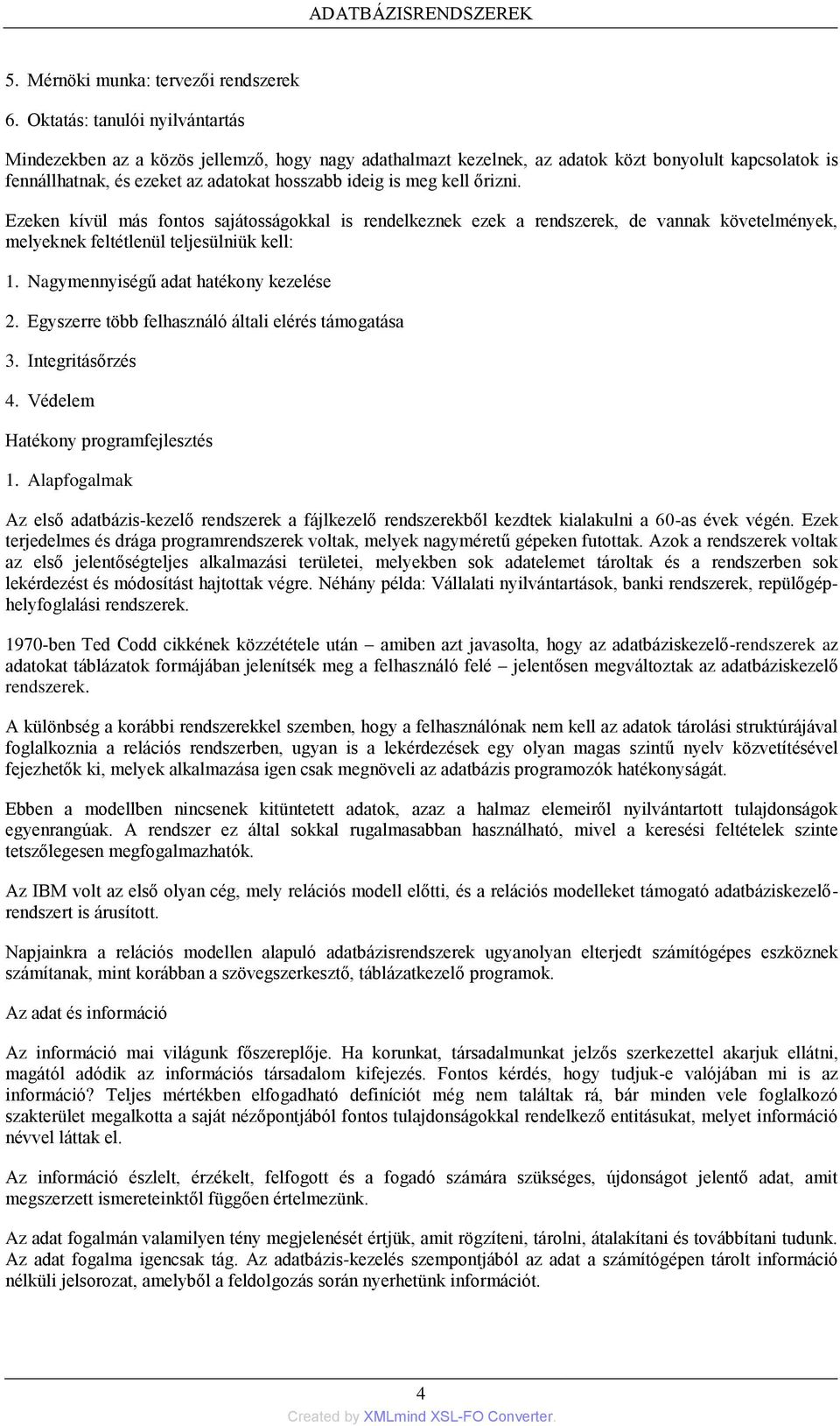 őrizni. Ezeken kívül más fontos sajátosságokkal is rendelkeznek ezek a rendszerek, de vannak követelmények, melyeknek feltétlenül teljesülniük kell: 1. Nagymennyiségű adat hatékony kezelése 2.