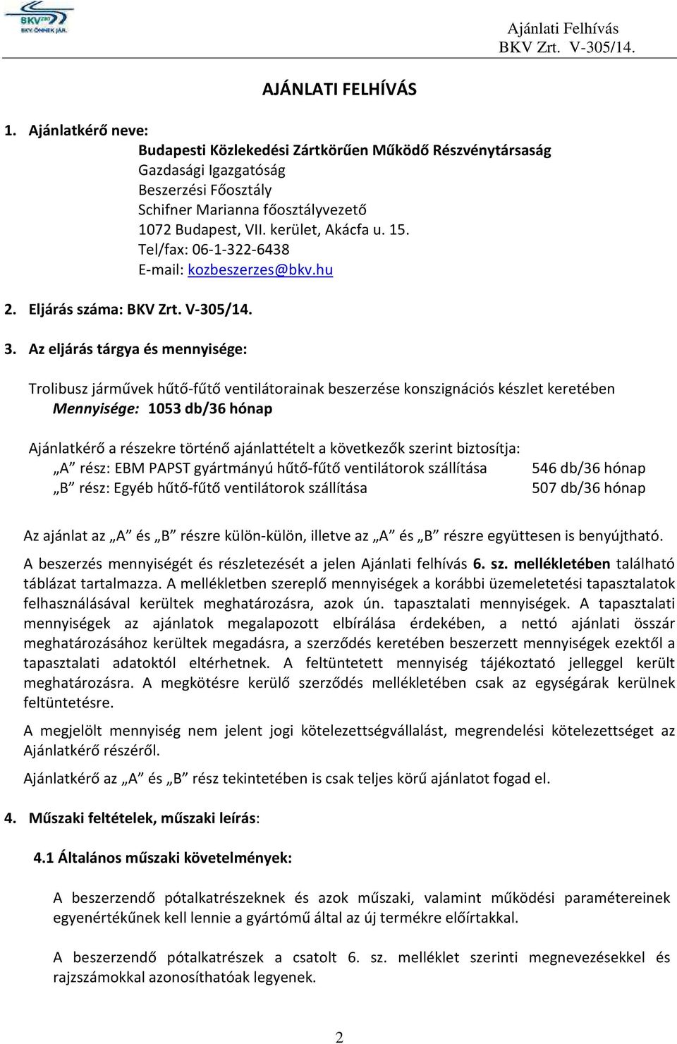 Az eljárás tárgya és mennyisége: Trolibusz járművek hűtő-fűtő ventilátorainak beszerzése konszignációs készlet keretében Mennyisége: 1053 db/36 hónap Ajánlatkérő a részekre történő ajánlattételt a