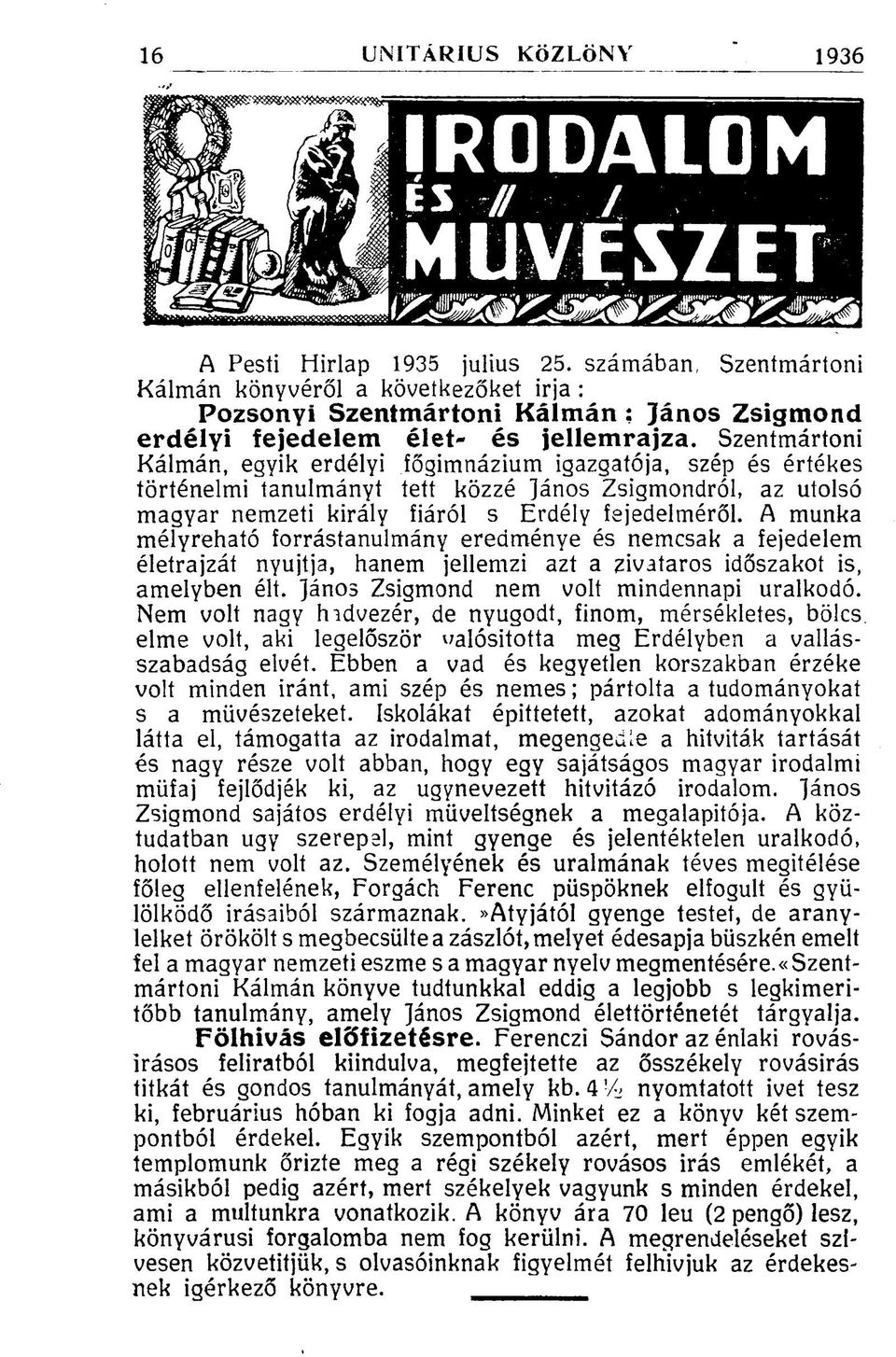 Szentmártoni Kálmán, egyik erdélyi főgimnázium igazgatója, szép és értékes történelmi tanulmányt tett közzé János Zsigmondról, az utolsó magyar nemzeti király fiáról s Erdély fejedelméről.