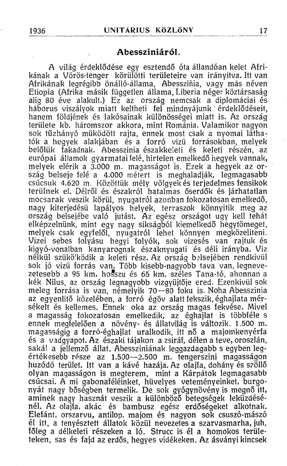 ) Ez az ország nemcsak a diplomáciai és háborús viszályok miatt keltheti fel mindnyájunk ' érdeklődéseit, hanem földjének és lakosainak különösségei miatt is. Az ország területe kb.