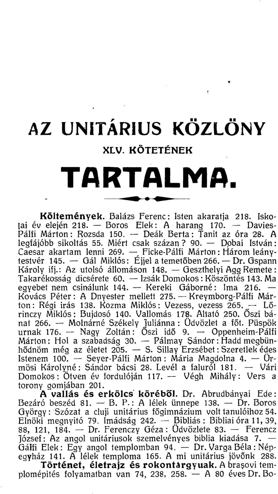 Gspann Károly ifj.: Az utolsó állomáson 148. Geszthelyi Agg Remete: Takarékosság dicsérete 60. Izsák Domokos: Köszöntés 143. Ma egyebet nem csinálunk 144. Kereki Gáborné: Ima 216.