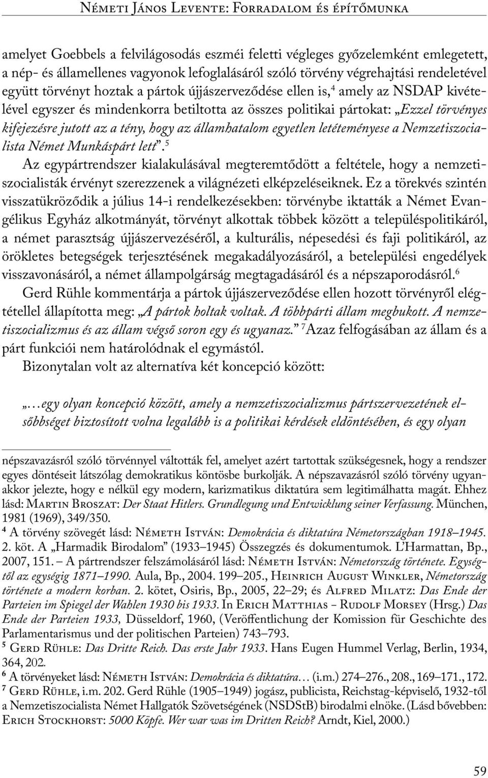 kifejezésre jutott az a tény, hogy az államhatalom egyetlen letéteményese a Nemzetiszocialista Német Munkáspárt lett.