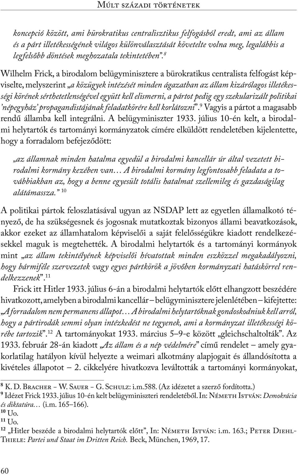 8 Wilhelm Frick, a birodalom belügyminisztere a bürokratikus centralista felfogást képviselte, melyszerint a közügyek intézését minden ágazatban az állam kizárólagos illetékességi körének