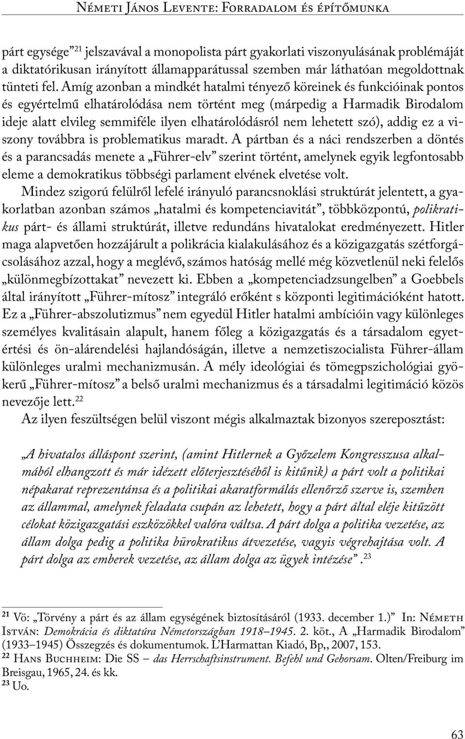 Amíg azonban a mindkét hatalmi tényező köreinek és funkcióinak pontos és egyértelmű elhatárolódása nem történt meg (márpedig a Harmadik Birodalom ideje alatt elvileg semmiféle ilyen elhatárolódásról