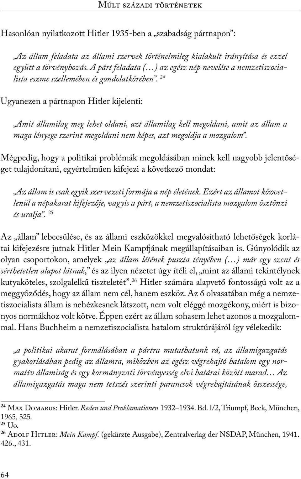 24 Ugyanezen a pártnapon Hitler kijelenti: Amit államilag meg lehet oldani, azt államilag kell megoldani, amit az állam a maga lényege szerint megoldani nem képes, azt megoldja a mozgalom.